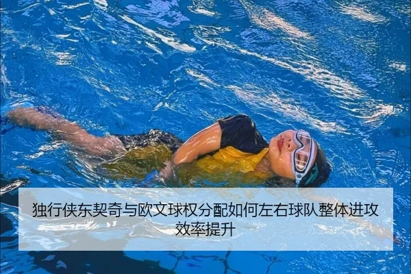 独行侠东契奇与欧文球权分配如何左右球队整体进攻效率提升